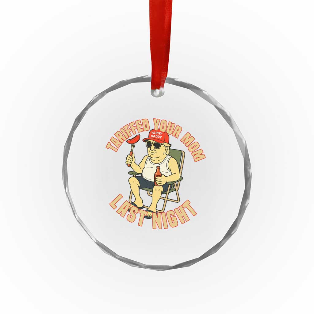 Funny Trump Tariff Daddy BBQ Crystal Glass Ornament Tariffed Your Mom Last Night Political Cookout Meme TS02 Print Your Wear