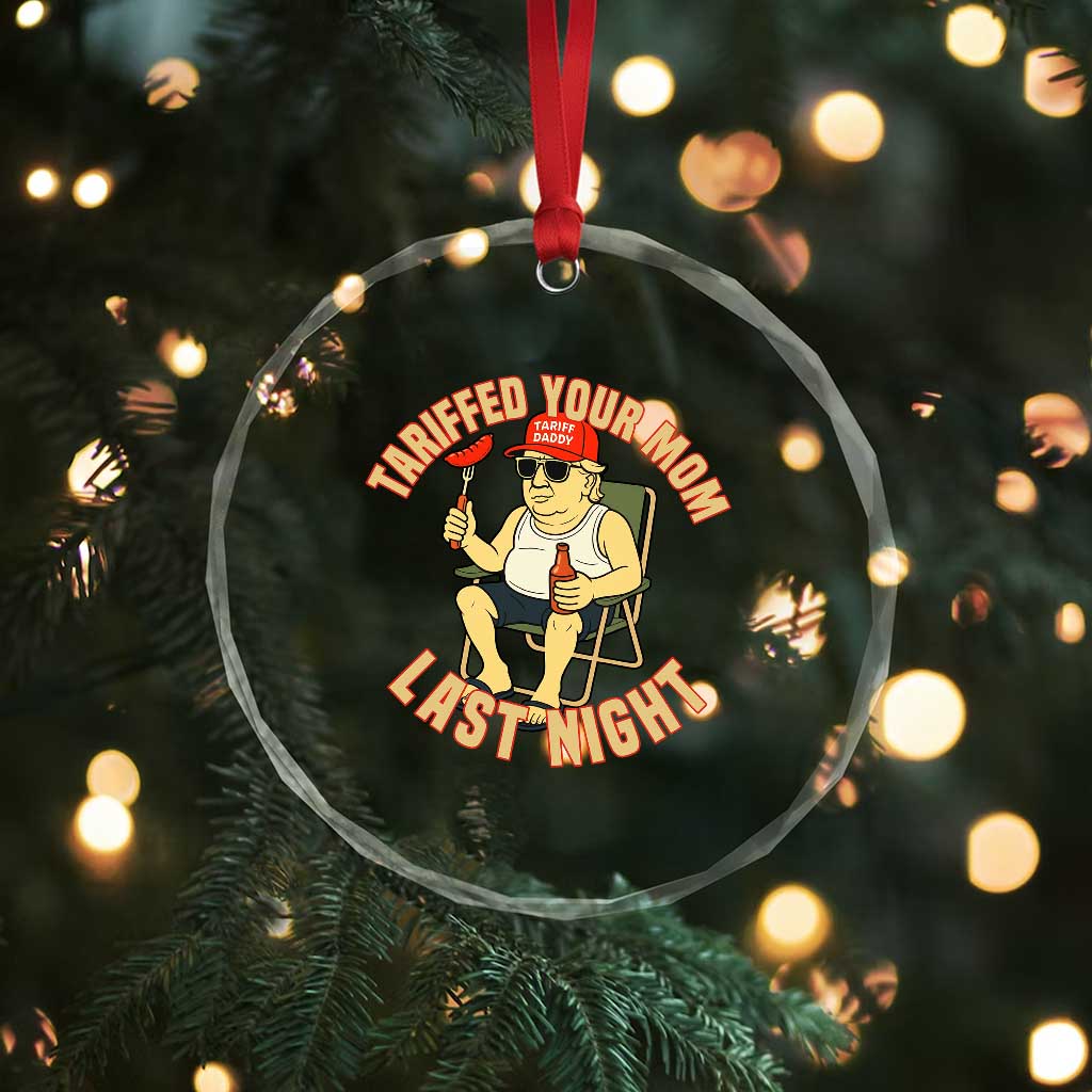 Funny Trump Tariff Daddy BBQ Crystal Glass Ornament Tariffed Your Mom Last Night Political Cookout Meme TS02 Print Your Wear