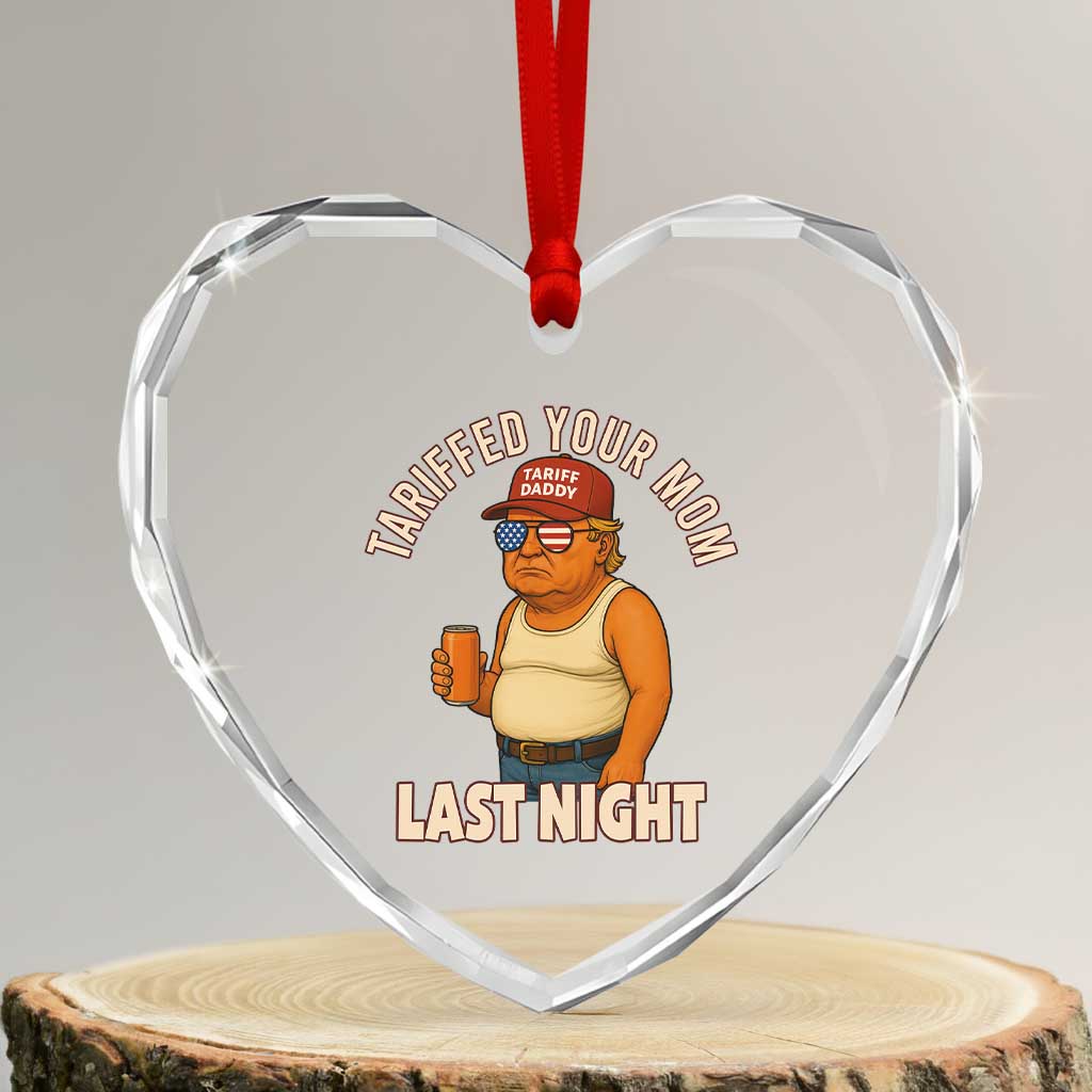 Funny Trump Tariff Daddy Heart Crystal Glass Ornament Tariffed Your Mom Last Night Political Humor TS02 Transparent Glass 3'' Heart Print Your Wear