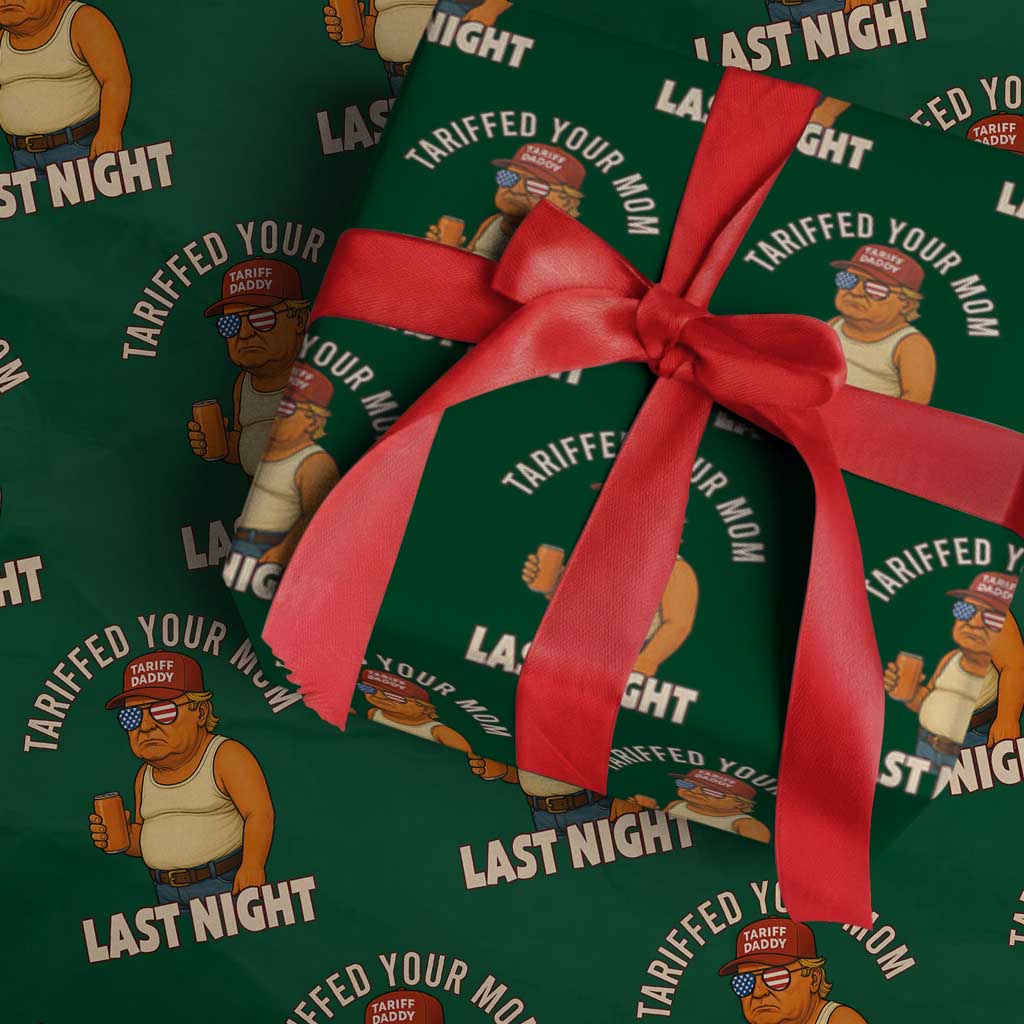 Funny Trump Tariff Daddy Wrapping Paper Roll Tariffed Your Mom Last Night Political Humor TS02 Green Print Your Wear