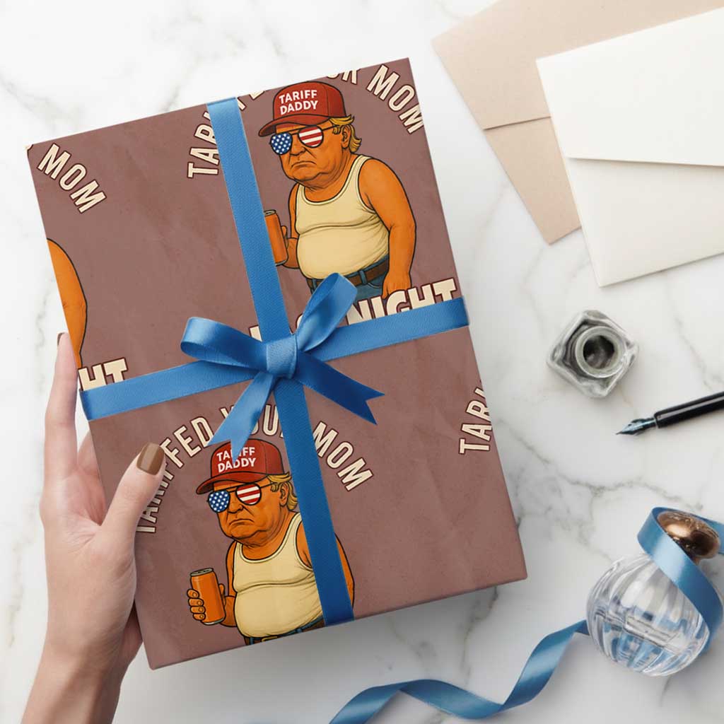 Funny Trump Tariff Daddy Wrapping Paper Roll Tariffed Your Mom Last Night Political Humor TS02 Mocha Print Your Wear