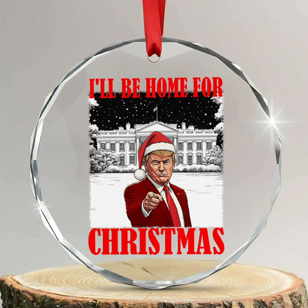 Funny Trump Xmas Crystal Glass Ornament I'll Be Home For Christmas 45 47th President TS11 Transparent Glass 3'' Circle Print Your Wear