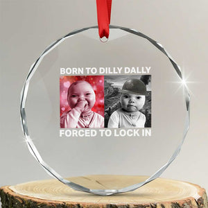 Funny Tuff Baby Grindset Meme Crystal Glass Ornament Born to Dilly Dally Forced to Lock In TS02 Transparent Glass 3'' Circle Print Your Wear