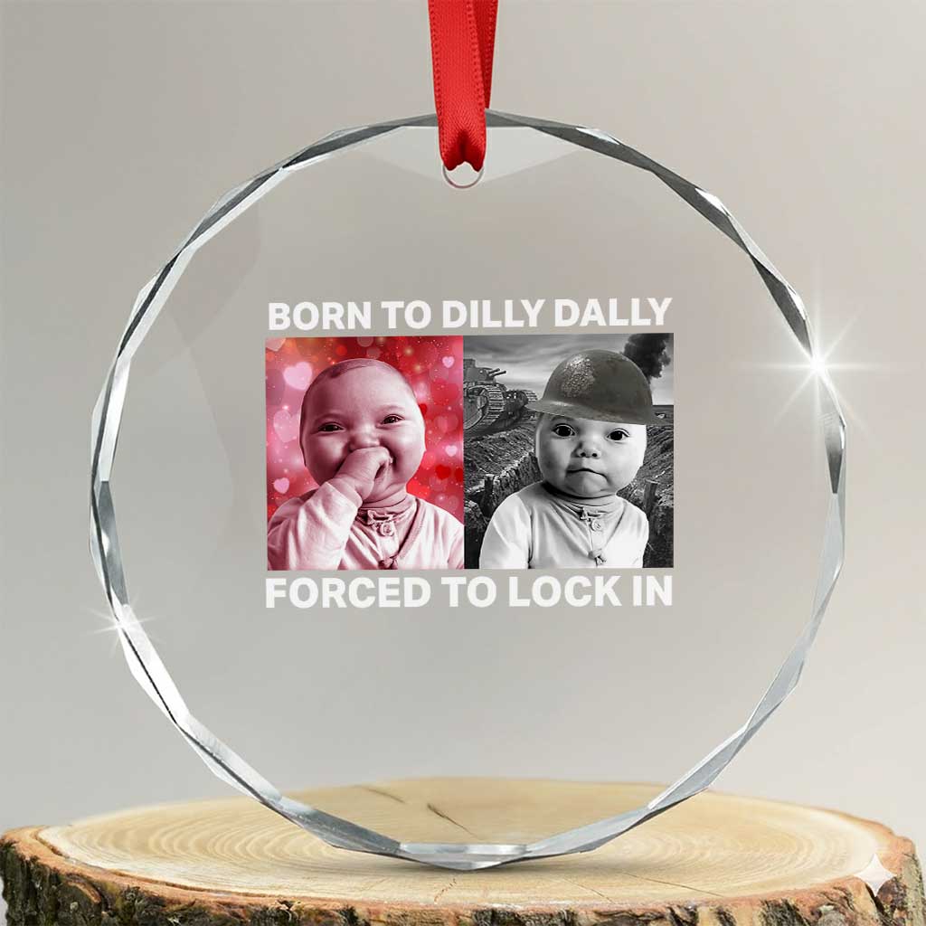Funny Tuff Baby Grindset Meme Crystal Glass Ornament Born to Dilly Dally Forced to Lock In TS02 Transparent Glass 3'' Circle Print Your Wear
