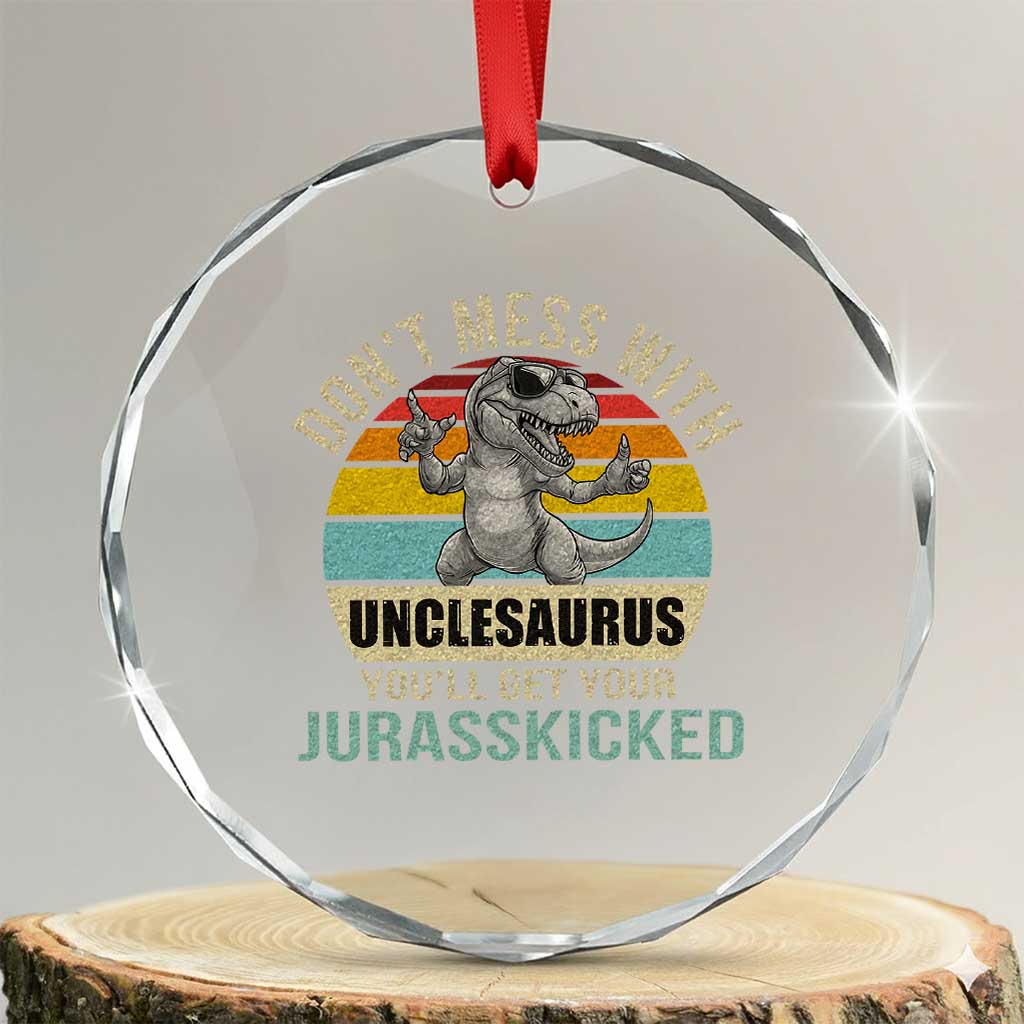 Funny Uncle Dinosaur Crystal Glass Ornament Don't Mess With Unclesaurus You'll Get Jurasskicked TS02 Transparent Glass 3'' Circle Print Your Wear