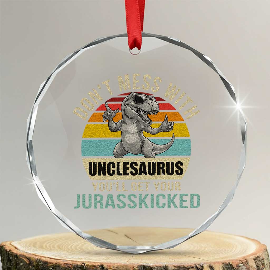 Funny Uncle Dinosaur Crystal Glass Ornament Don't Mess With Unclesaurus You'll Get Jurasskicked TS02 Transparent Glass 3'' Circle Print Your Wear