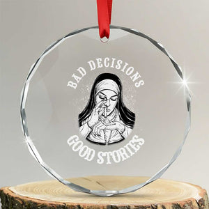 Funny Unholy Nun Crystal Glass Ornament Bad Decisions Good Stories TS14 Transparent Glass 3'' Circle Print Your Wear