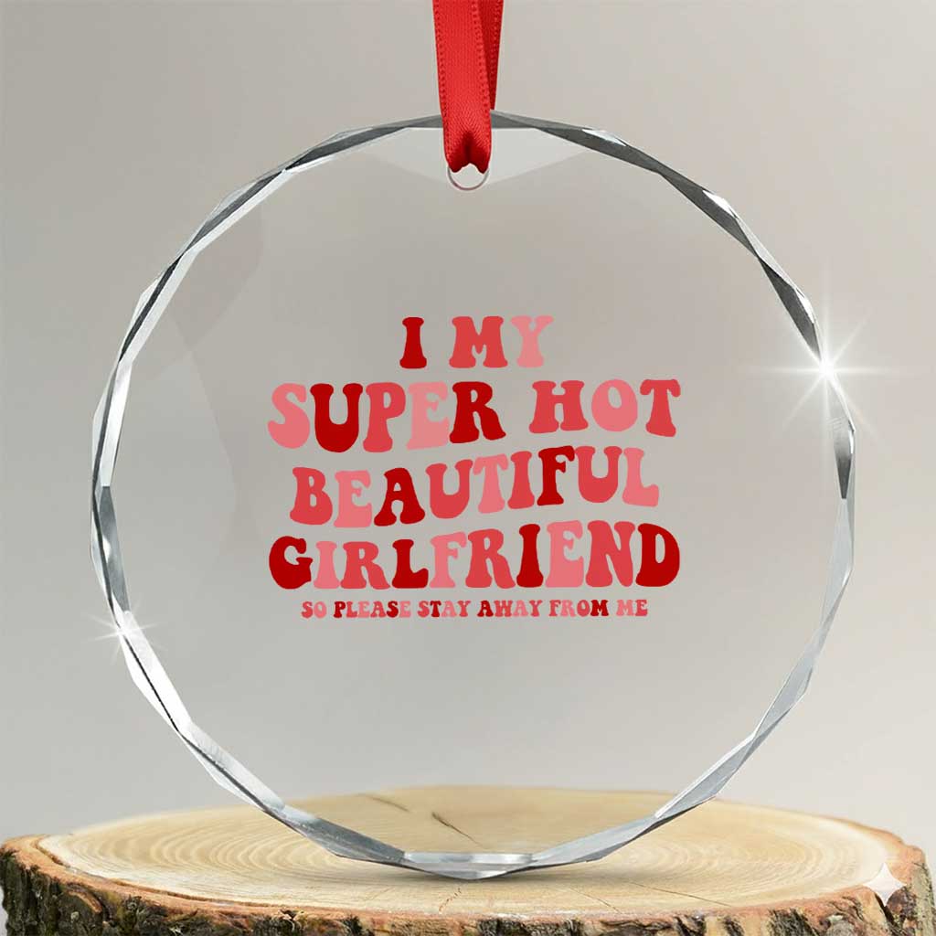Funny Valentine Couple Quotes Crystal Glass Ornament I Love My Super Hot Girlfriend TS14 Transparent Glass 3'' Circle Print Your Wear
