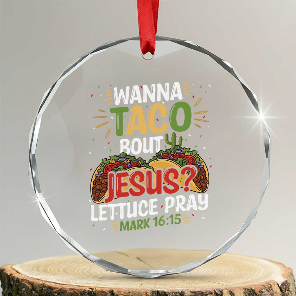 Funny Wanna Taco Bout Jesus Lettuce Pray Crystal Glass Ornament Cinco de Mayo Christian Bible Verse TS11 Transparent Glass 3'' Circle Print Your Wear
