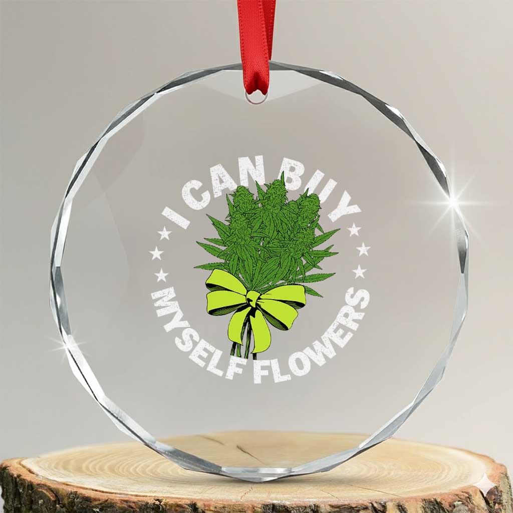 Funny Weed Cannabis 420 Crystal Glass Ornament I Can Buy Myself Flowers Marijuana Smoking TS11 Transparent Glass 3'' Circle Print Your Wear