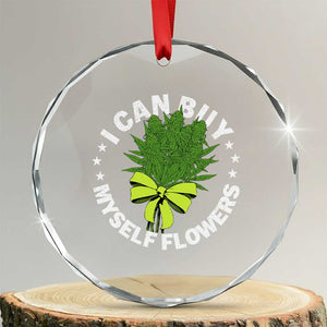 Funny Weed Cannabis 420 Crystal Glass Ornament I Can Buy Myself Flowers Marijuana Smoking TS11 Transparent Glass 3'' Circle Print Your Wear