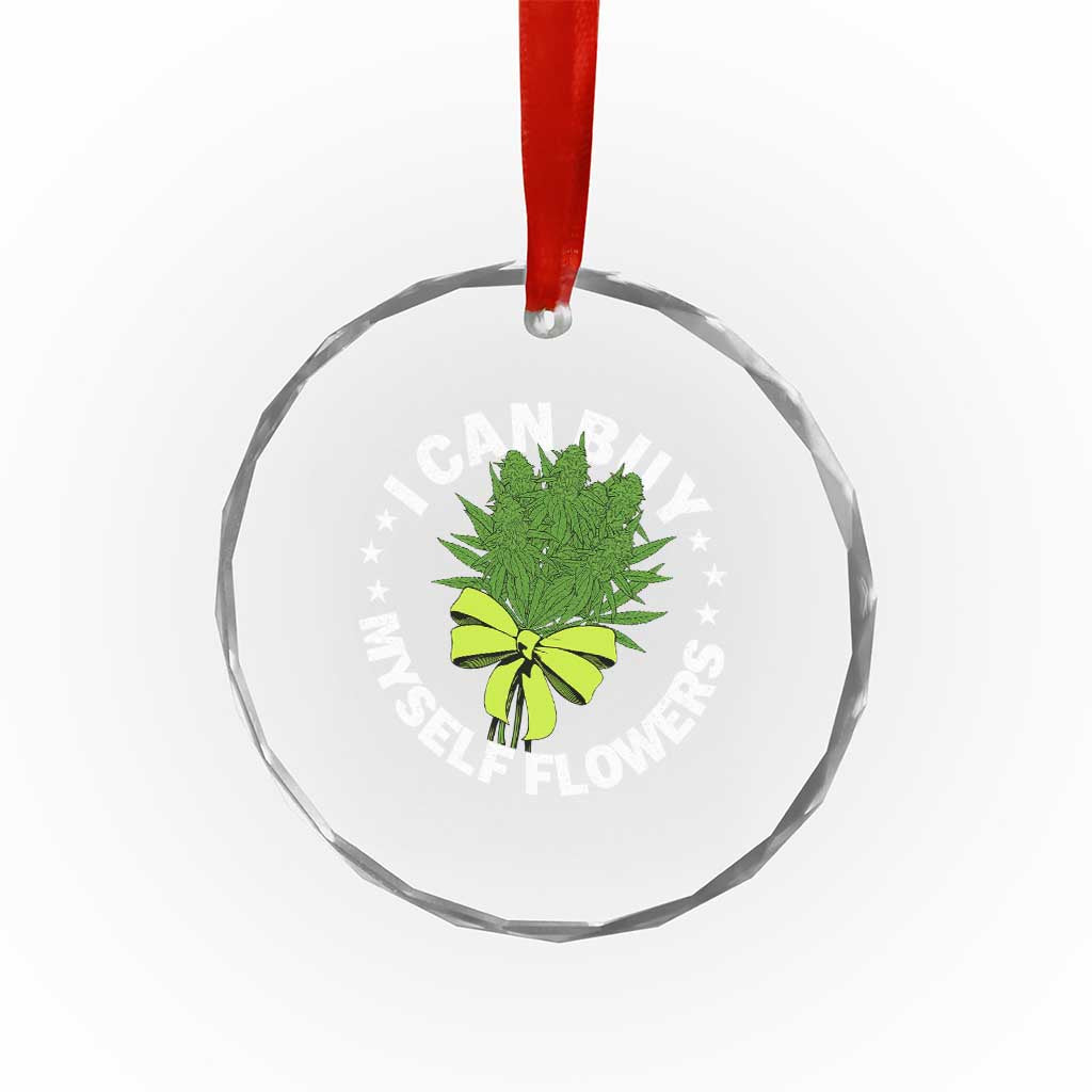 Funny Weed Cannabis 420 Crystal Glass Ornament I Can Buy Myself Flowers Marijuana Smoking TS11 Print Your Wear