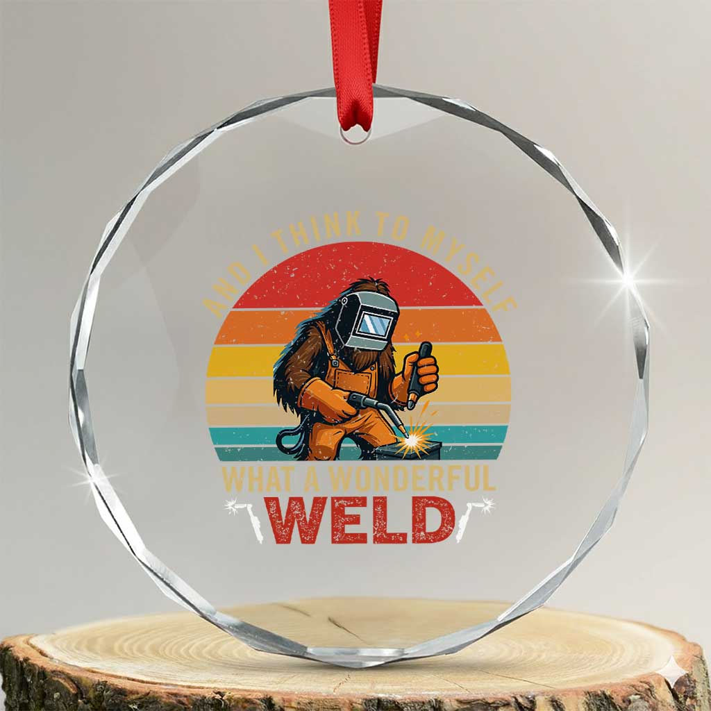 Funny Welding Bigfoot Crystal Glass Ornament And I Think To Myself What A Wonderful Weld TS14 Transparent Glass 3'' Circle Print Your Wear