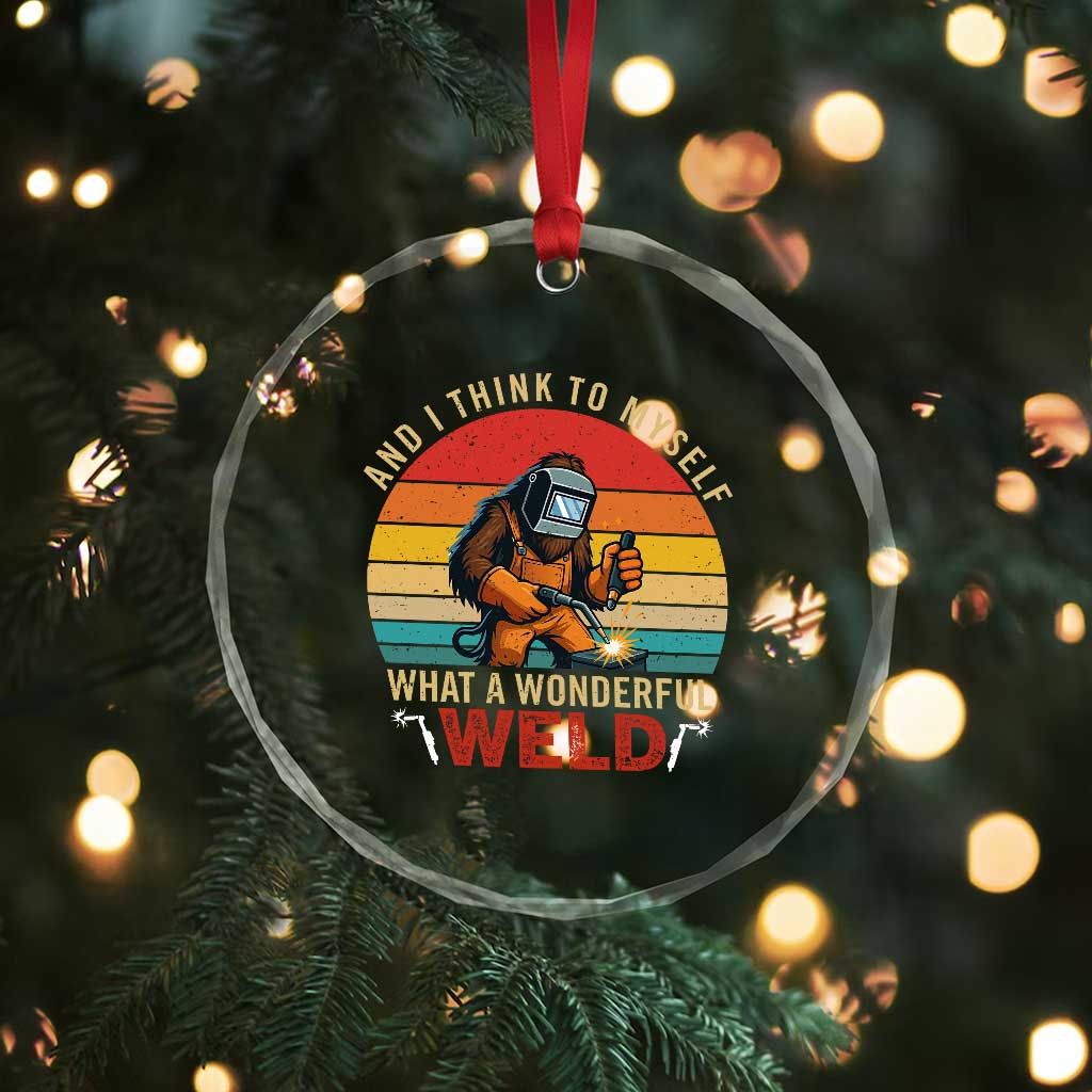 Funny Welding Bigfoot Crystal Glass Ornament And I Think To Myself What A Wonderful Weld TS14 Print Your Wear
