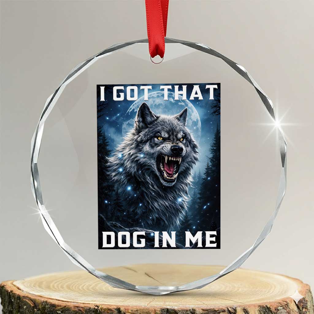 Funny Werewolf Meme Unhinged Crystal Glass Ornament I Got That Dog In Me TS12 Transparent Glass 3'' Circle Print Your Wear