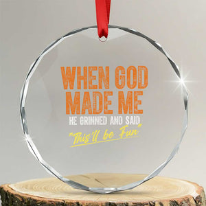 Funny When God Made Me He Grinned And Said This'll Be Fun Crystal Glass Ornament TS11 Transparent Glass 3'' Circle Print Your Wear