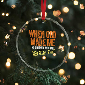 Funny When God Made Me He Grinned And Said This'll Be Fun Crystal Glass Ornament TS11 Print Your Wear