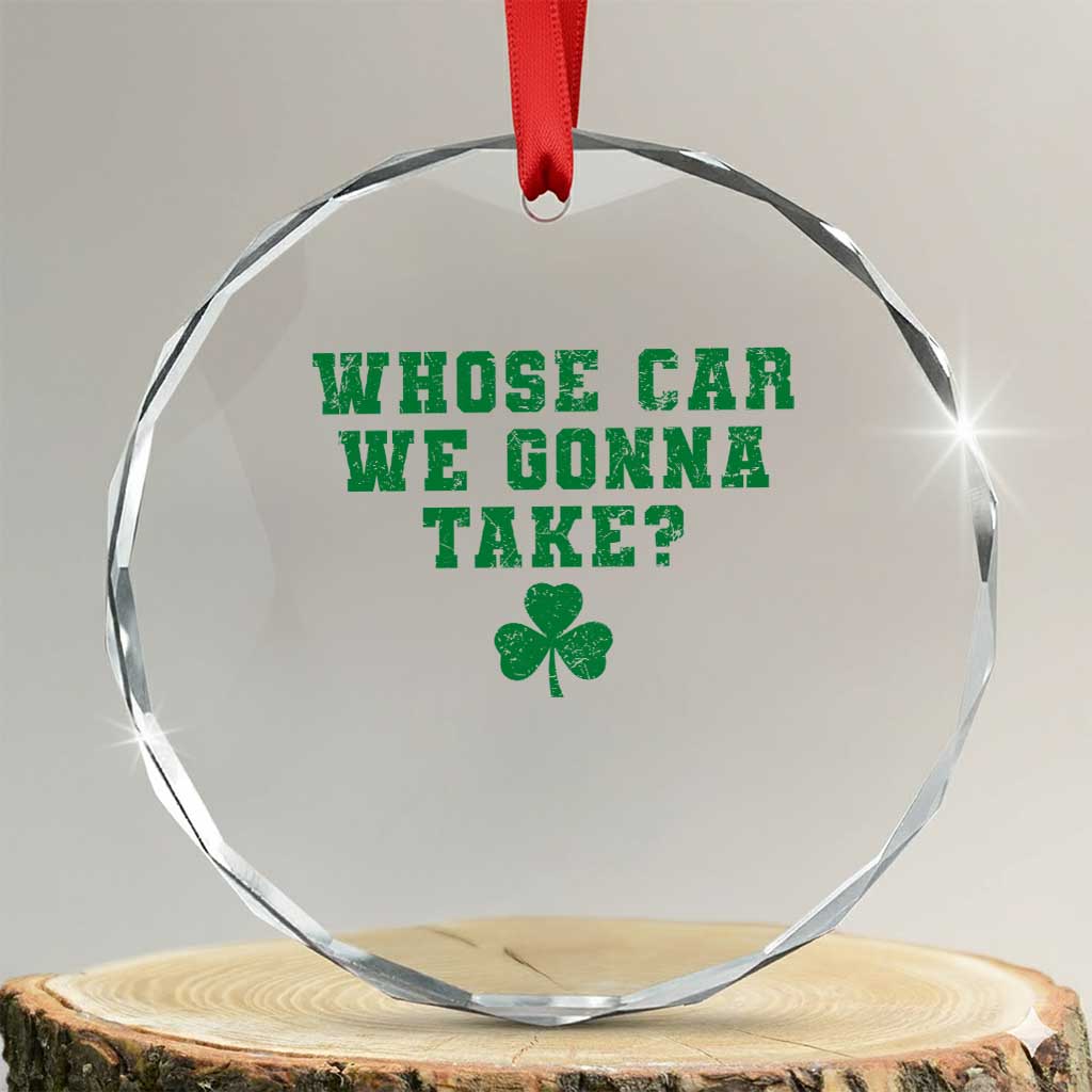Funny Whose Car We Gonna Take Meme Shamrock Crystal Glass Ornament TS11 Transparent Glass 3'' Circle Print Your Wear