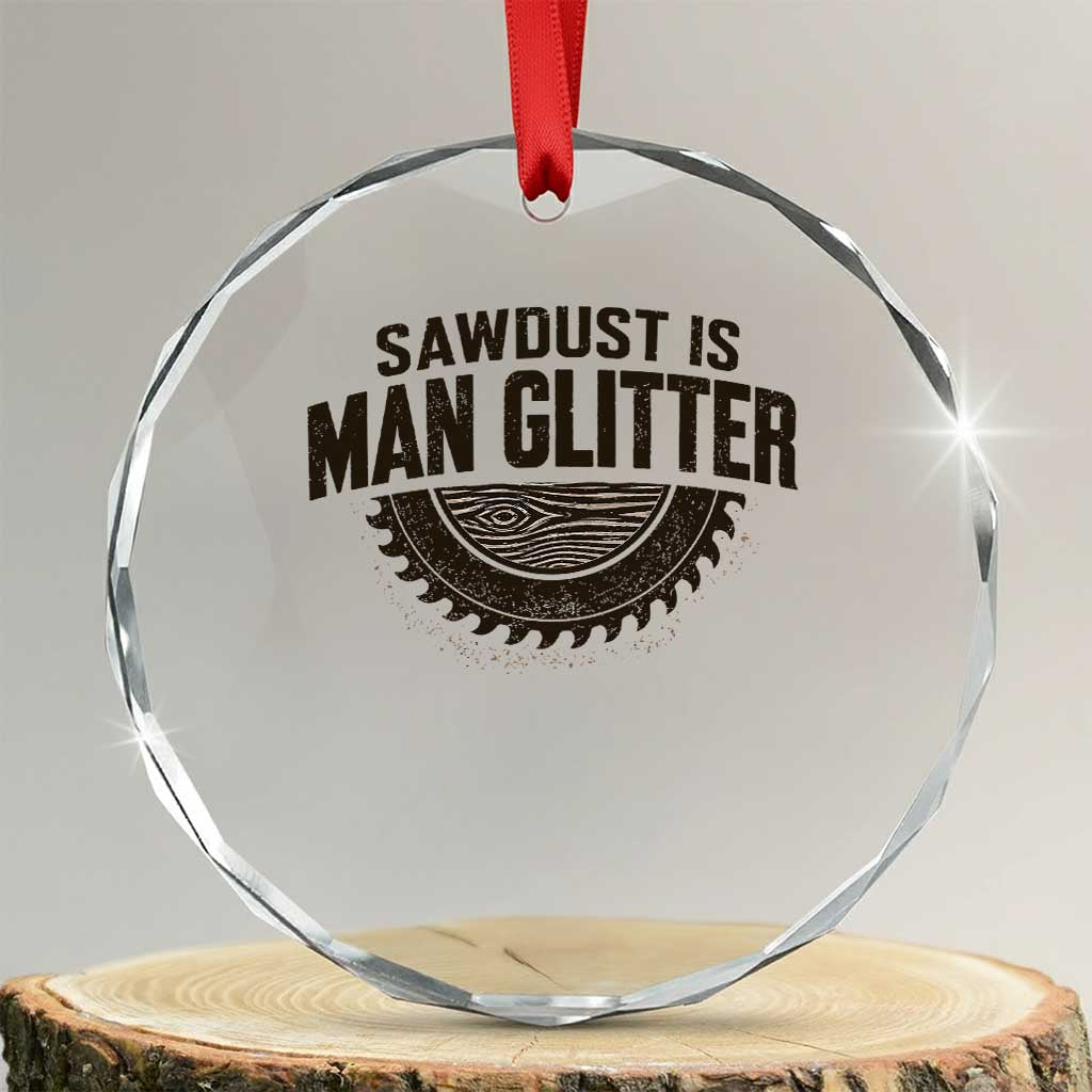 Funny Woodworker Carpenter Crystal Glass Ornament Sawdust Is Man Glitter Graphic TS10 Transparent Glass 3'' Circle Print Your Wear