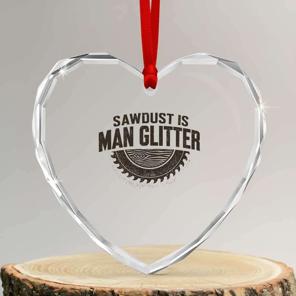 Funny Woodworker Carpenter Heart Crystal Glass Ornament Sawdust Is Man Glitter Graphic TS10 Transparent Glass 3'' Heart Print Your Wear
