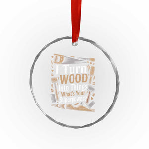 Funny Woodworker Gift Crystal Glass Ornament I Turn Wood Into Things Whats Your Superpower TS12 Print Your Wear