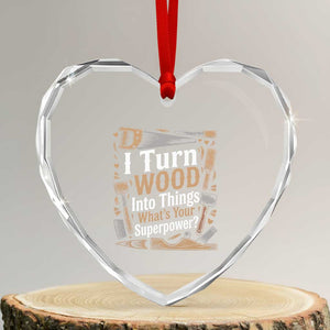 Funny Woodworker Gift Heart Crystal Glass Ornament I Turn Wood Into Things Whats Your Superpower
