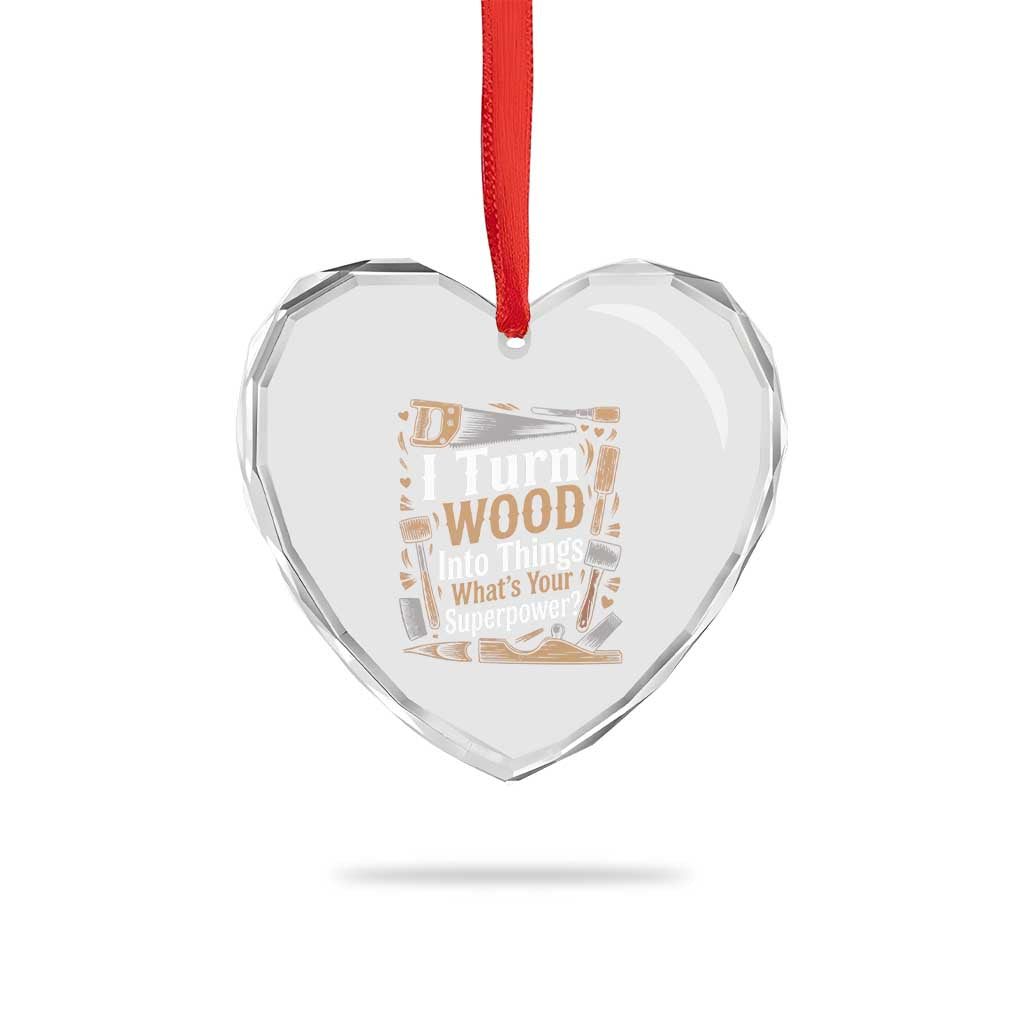 Funny Woodworker Gift Heart Crystal Glass Ornament I Turn Wood Into Things Whats Your Superpower