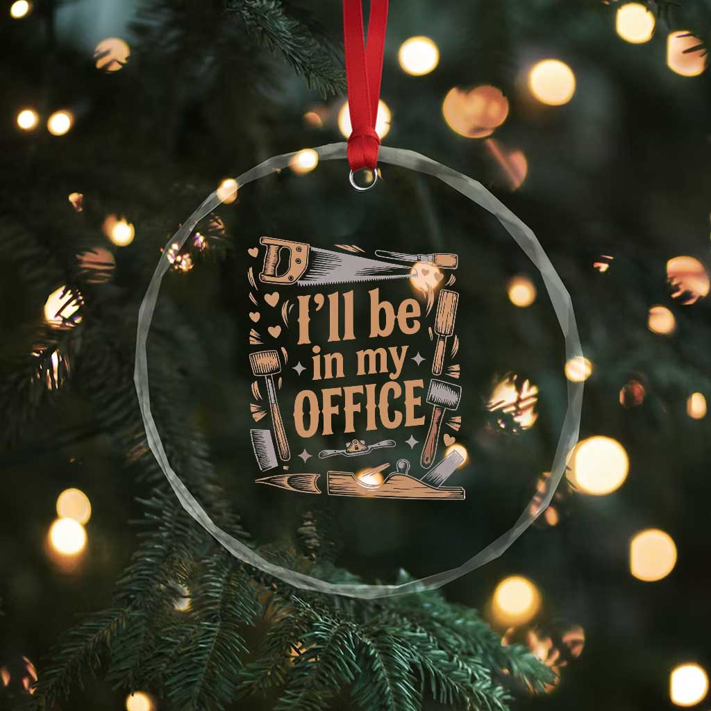 Funny Woodworking Gift Crystal Glass Ornament I Will Be In My Office TS12 Print Your Wear