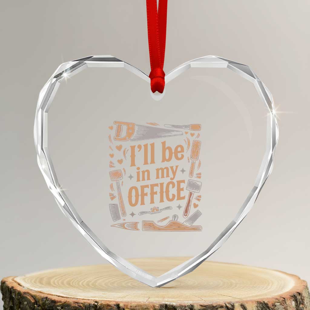 Funny Woodworking Gift Heart Crystal Glass Ornament I Will Be In My Office TS12 Transparent Glass 3'' Heart Print Your Wear