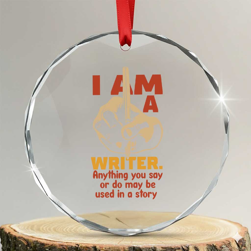 Funny Writer Sarcastic Crystal Glass Ornament I Am A Writer Anything You Say Or Do May Be Used In A Story TS14 Transparent Glass 3'' Circle Print Your Wear