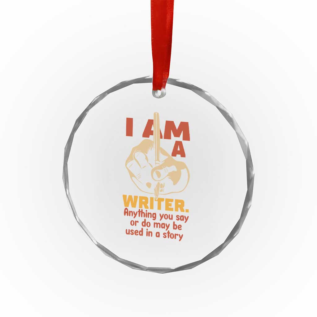 Funny Writer Sarcastic Crystal Glass Ornament I Am A Writer Anything You Say Or Do May Be Used In A Story TS14 Print Your Wear