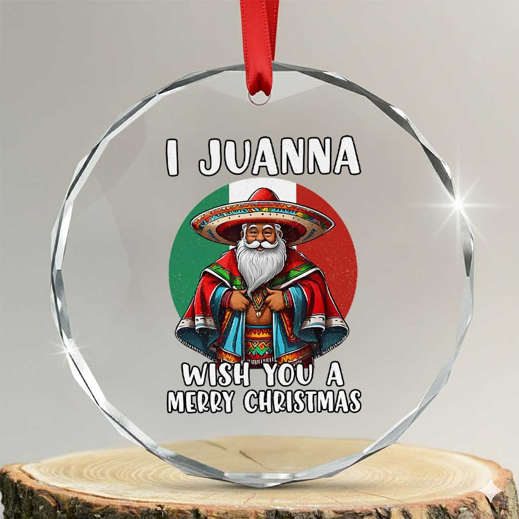 Funny Xmas Mexican Santa Crystal Glass Ornament I Juanna Wish You A Merry Xmas TS11 Transparent Glass 3'' Circle Print Your Wear