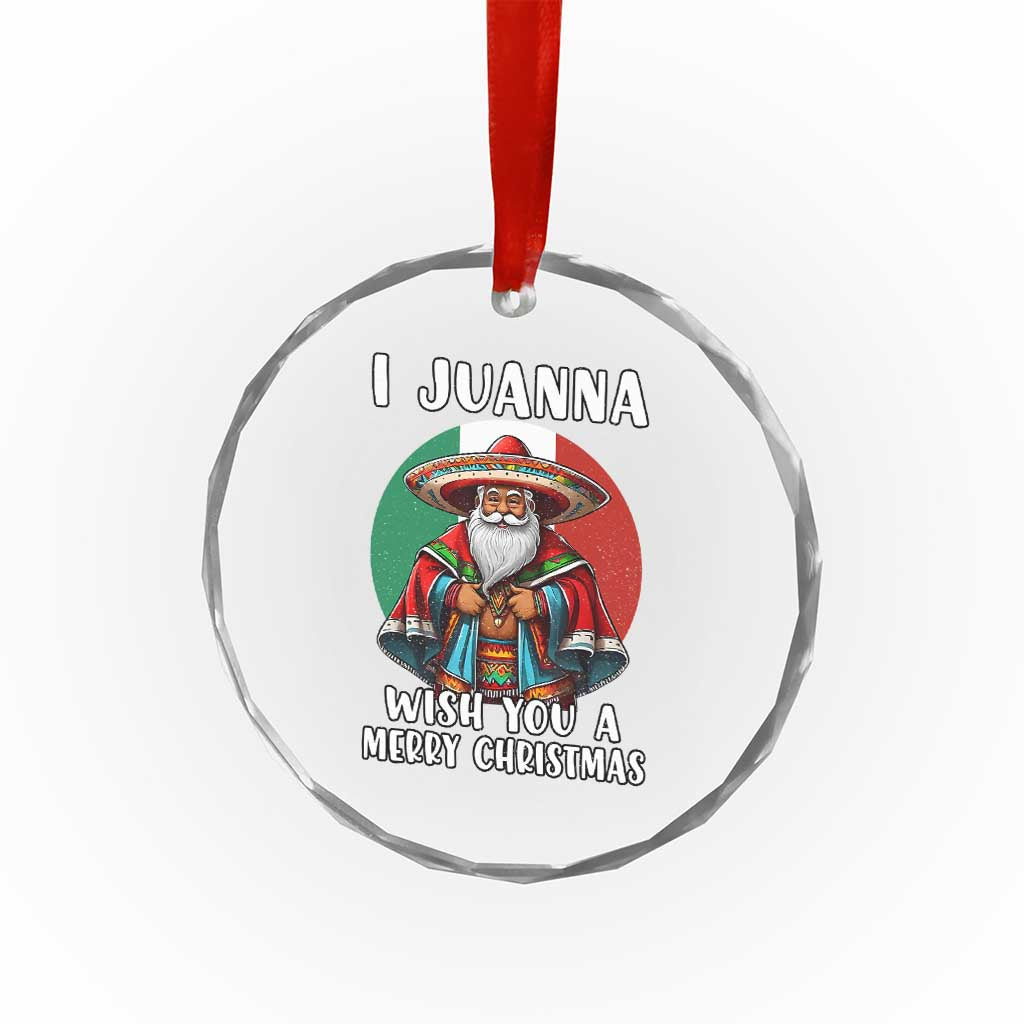Funny Xmas Mexican Santa Crystal Glass Ornament I Juanna Wish You A Merry Xmas TS11 Print Your Wear
