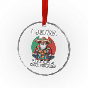 Funny Xmas Mexican Santa Crystal Glass Ornament I Juanna Wish You A Merry Xmas TS11 Print Your Wear