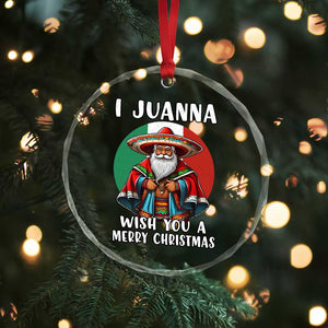 Funny Xmas Mexican Santa Crystal Glass Ornament I Juanna Wish You A Merry Xmas TS11 Print Your Wear