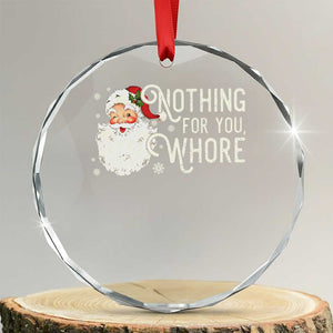 Funny Xmas Naughty Santa Crystal Glass Ornament Nothing For You Whore TS11 Transparent Glass 3'' Circle Print Your Wear