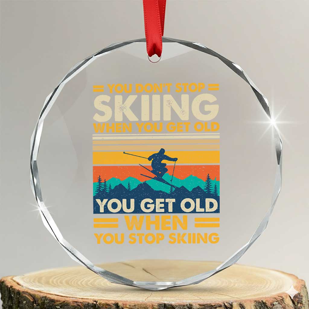 Funny You Dont Stop Skiing When You Get Old You Get Old When You Stop Skiing Crystal Glass Ornament TS11 Transparent Glass 3'' Circle Print Your Wear