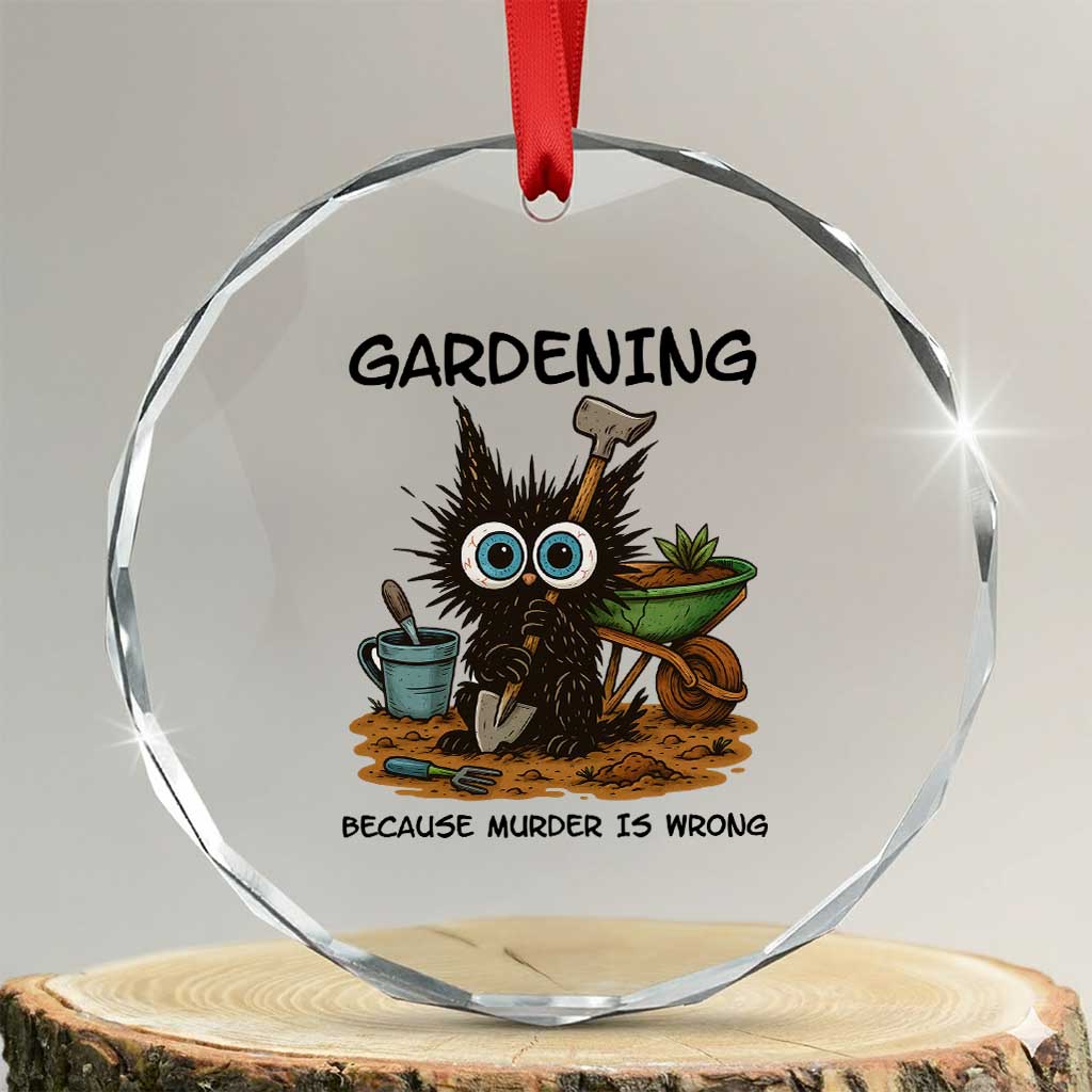 Gardening Because Murder Is Wrong Crystal Glass Ornament Funny Black Cat Gardener Gift TS12 Transparent Glass 3'' Circle Print Your Wear