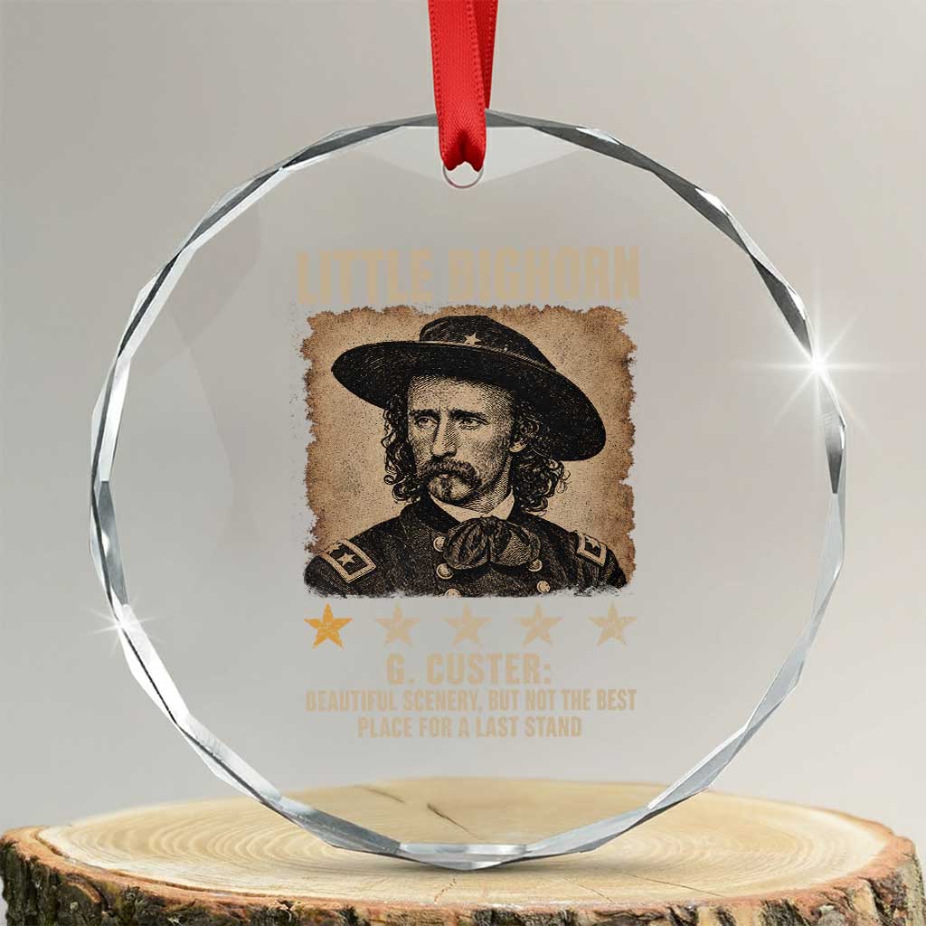 George Armstrong Custer Battle of the Little Bighorn Crystal Glass Ornament Beautiful Scenery But Not The Best Place For A Last Stand TS11 Transparent Glass 3'' Circle Print Your Wear