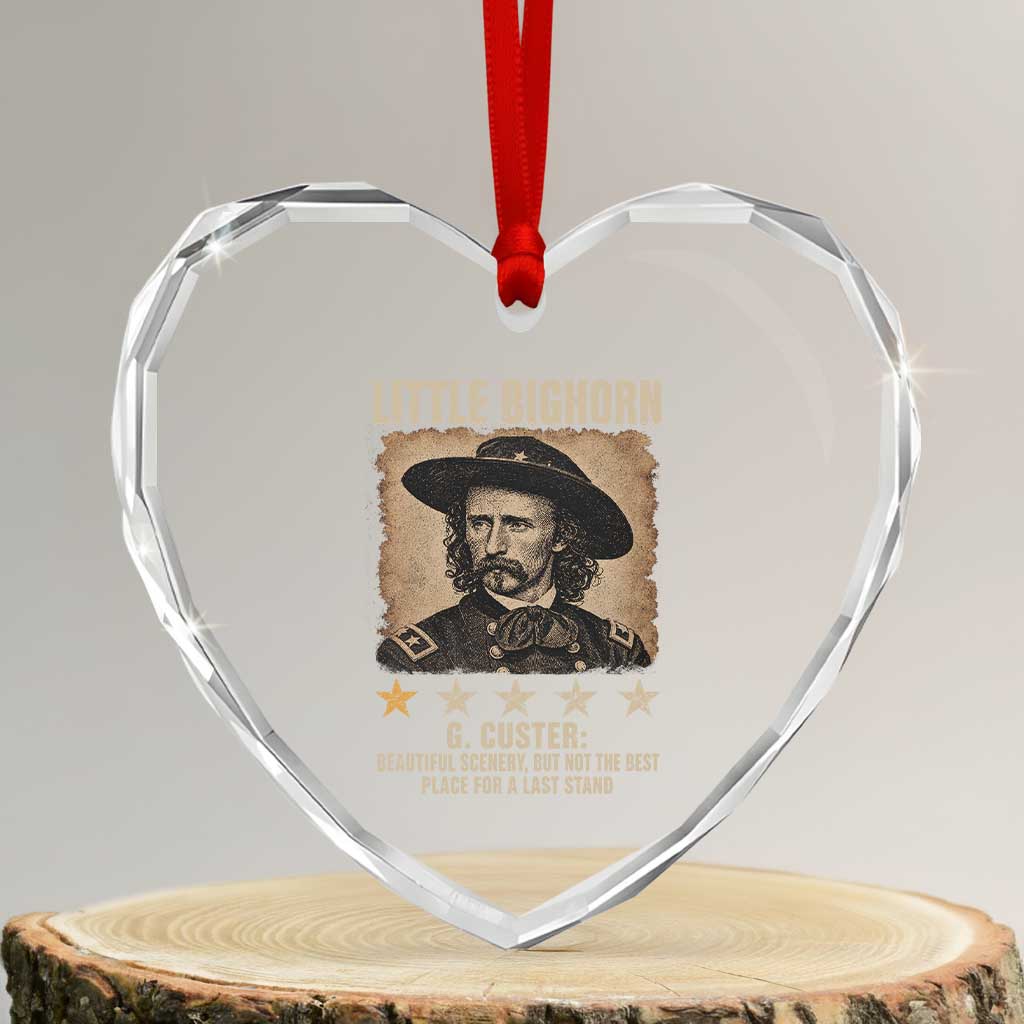 George Armstrong Custer Battle of the Little Bighorn Heart Crystal Glass Ornament Beautiful Scenery But Not The Best Place For A Last Stand TS11 Transparent Glass 3'' Heart Print Your Wear