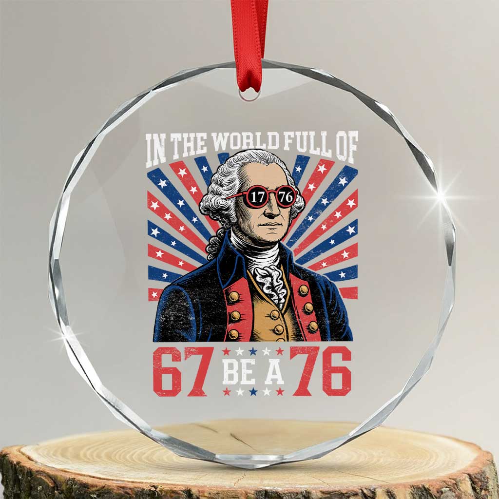 George Washington 67 Meme Crystal Glass Ornament In The World Full Of 67 Be A 76 TS11 Transparent Glass 3'' Circle Print Your Wear