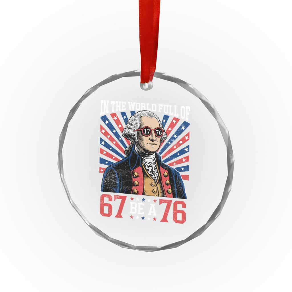 George Washington 67 Meme Crystal Glass Ornament In The World Full Of 67 Be A 76