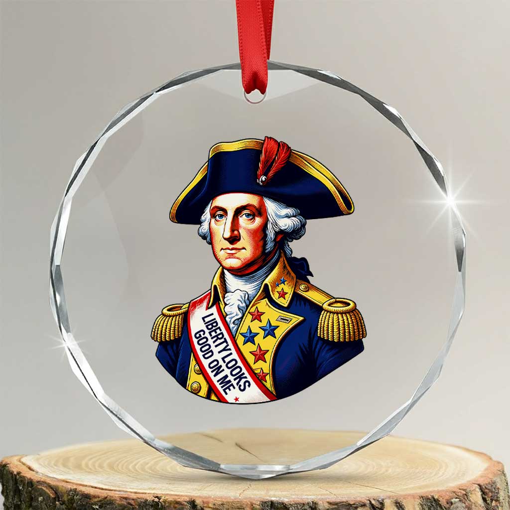 George Washington Patriotic History Graphic Crystal Glass Ornament Liberty Looks Good On Me 4th of July Founding Father Humor TS02 Transparent Glass 3'' Circle Print Your Wear