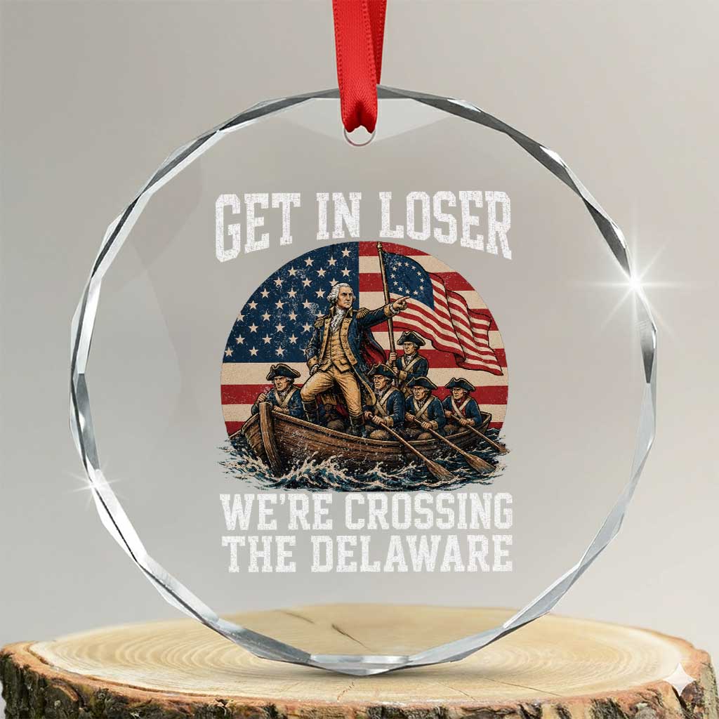 Get In Loser We Are Crossing The Delaware Crystal Glass Ornament Funny George Washington 4th Of July TS11 Transparent Glass 3'' Circle Print Your Wear
