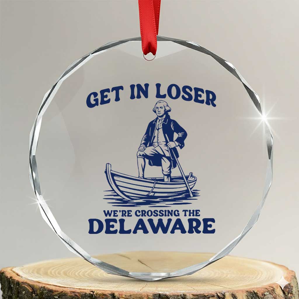 Get In Loser We are Crossing The Delaware Crystal Glass Ornament Funny George Washington Nautical Humor Graphic TS02 Transparent Glass 3'' Circle Print Your Wear