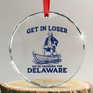Get In Loser We are Crossing The Delaware Crystal Glass Ornament Funny George Washington Nautical Humor Graphic TS02 Transparent Glass 3'' Circle Print Your Wear