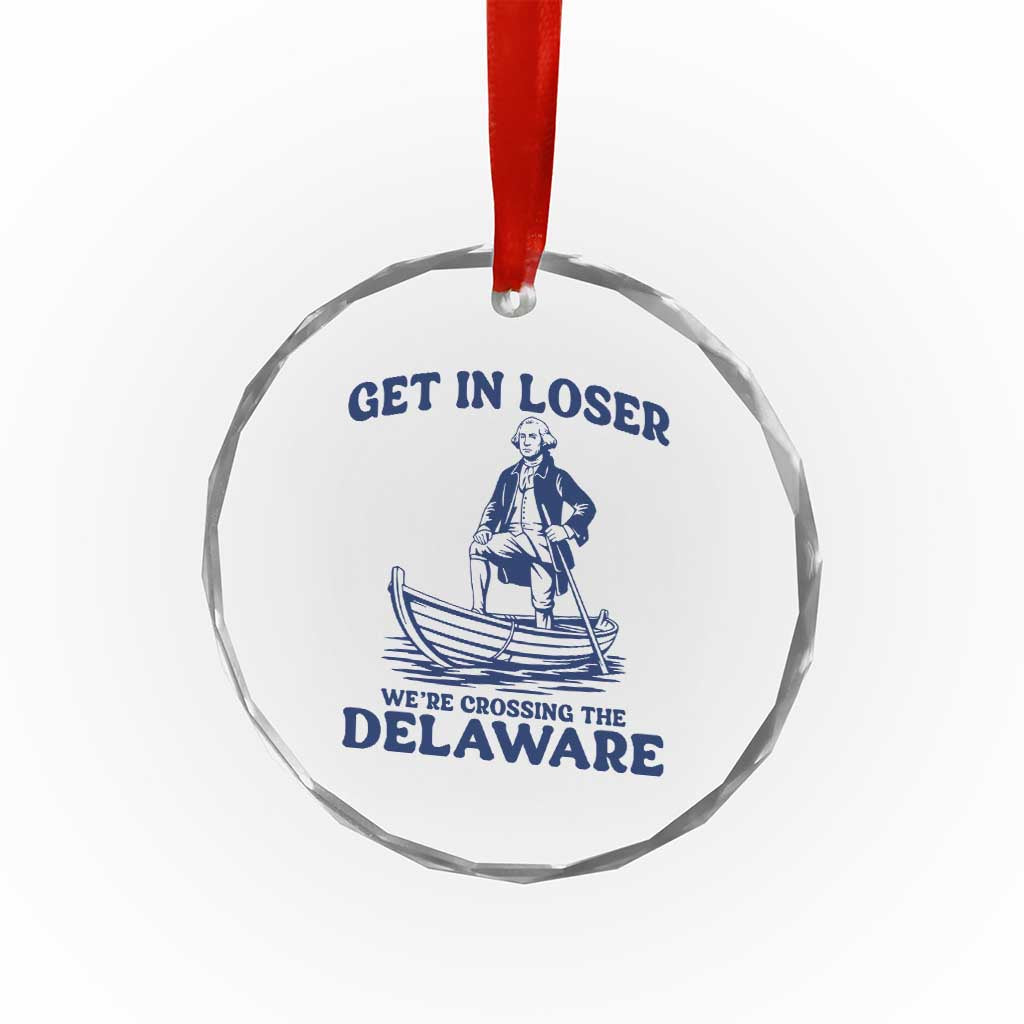 Get In Loser We are Crossing The Delaware Crystal Glass Ornament Funny George Washington Nautical Humor Graphic TS02 Print Your Wear