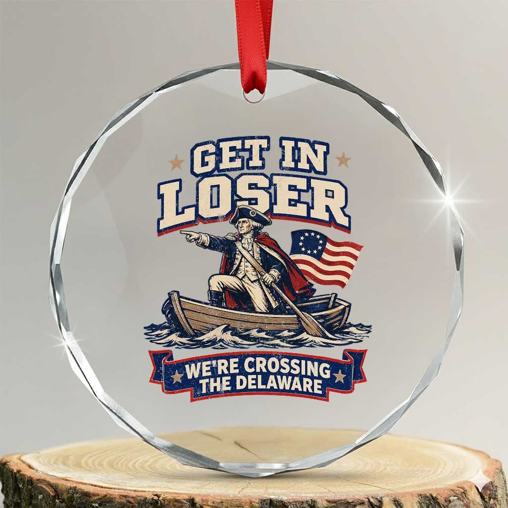 Get In Loser We Are Crossing The Delaware Crystal Glass Ornament Funny George Washington Patriotic 4th of July TS11 Transparent Glass 3'' Circle Print Your Wear