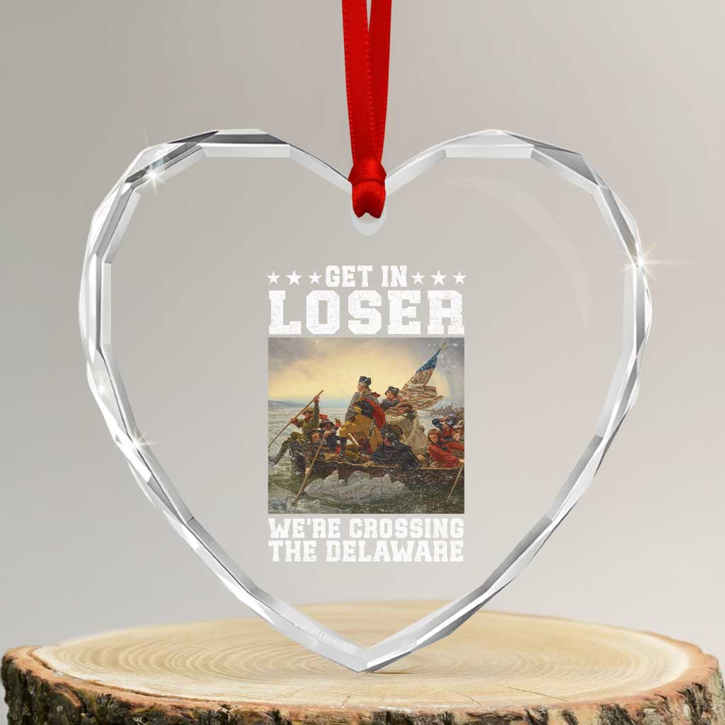 Get In Loser We Are Crossing The Delaware Heart Crystal Glass Ornament Funny George Washington 4th Of July Artwork