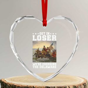 Get In Loser We Are Crossing The Delaware Heart Crystal Glass Ornament Funny George Washington 4th Of July Artwork